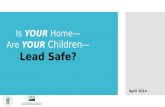 Is YOUR Home— Are YOUR Children — Lead Safe? April 2014.