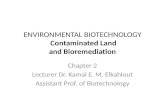ENVIRONMENTAL BIOTECHNOLOGY Contaminated Land and Bioremediation Chapter 2 Lecturer Dr. Kamal E. M. Elkahlout Assistant Prof. of Biotechnology.