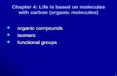 . Chapter 4: Life is based on molecules with carbon (organic molecules) organic compounds organic compounds isomers isomers functional groups functional.