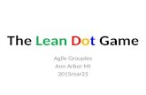 The Lean Dot Game Agile Groupies Ann Arbor MI 2015mar25.