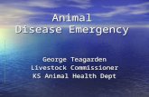 Animal Disease Emergency George Teagarden Livestock Commissioner KS Animal Health Dept.