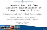 Lessons Learned from Accident Investigation of Longer, Heavier Trains International Heavy Haul Association Jonathan Seymour, Board Member Transportation.