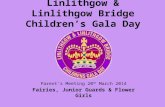 Linlithgow & Linlithgow Bridge Children’s Gala Day 2014 Parent’s Meeting 20 th March 2014 Fairies, Junior Guards & Flower Girls.