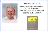 Willfred Carr 2008 There is two problems with action research; the first is ACTION and the second is RESEARCH.