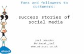 Fans and followers to customers: success stories of social media Joel Lumsden @attacat_joel .