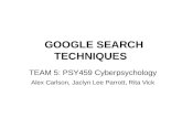 GOOGLE SEARCH TECHNIQUES TEAM 5: PSY459 Cyberpsychology Alex Carlson, Jaclyn Lee Parrott, Rita Vick.