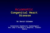 Acyanotic Congenital Heart Disease Dr David Coleman Consultant Paediatric Cardiologist Our Lady’s Children’s Hospital, Crumlin Dublin.