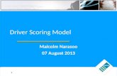 Driver Scoring Model Malcolm Narasoo 07 August 2013 1.