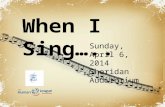 Powerpoint Templates When I Sing….. Sunday, April 6, 2014 Sheridan Auditorium.