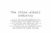 The chlor-alkali industry C.12.1 Discuss the production of chlorine and sodium hydroxide by the electrolysis of sodium chloride C.12.2 Outline some important.