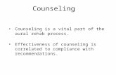 Counseling Counseling is a vital part of the aural rehab process. Effectiveness of counseling is correlated to compliance with recommendations.