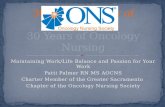 Maintaining Work/Life Balance and Passion for Your Work Patti Palmer RN MS AOCNS Charter Member of the Greater Sacramento Chapter of the Oncology Nursing.