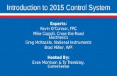 Introduction to 2015 Control System Experts: Kevin O’Connor, FRC Mike Copioli, Cross the Road Electronics Greg McKaskle, National Instruments Brad Miller,