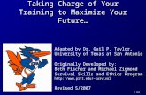 Taking Charge of Your Training to Maximize Your Future… Adapted by Dr. Gail P. Taylor, University of Texas at San Antonio Originally Developed by: Beth.