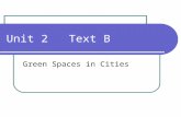 Unit 2 Text B Green Spaces in Cities. Why we need green spaces?  One clear finding from their (psychologists’) studies is that people need green spaces.