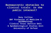 Bureaucratic obstacles to clinical trials: in the public interest? Rory Collins BHF Professor of Medicine & Epidemiology Clinical Trial Service Unit &