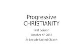Progressive CHRISTIANITY First Session October 6 th 2013 At Leaside United Church.