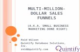 M ULTI -M ILLION -D OLLAR S ALES F UNNELS Reid Wilson Quintify Database Solutions, Inc. reid@quintify.com ( A. K. A. S MALL B USINESS M ARKETING D ONE.