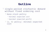 1 Outline  single-period stochastic demand without fixed ordering cost  base-stock policy  minimal expected cost  maximal expected profit  (s, S)
