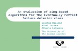 An evaluation of ring-based algorithms for the Eventually Perfect failure detector class Joachim Wieland Mikel Larrea Alberto Lafuente The University of.