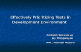 Effectively Prioritizing Tests in Development Environment Amitabh Srivastava Jay Thiagarajan PPRC, Microsoft Research.
