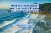 Pacific Northwest Weather and Climate, Past, Present and Future George H. Taylor October, 2007.