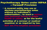 Psychotherapy Notes under HIPAA— Tarasoff Provision A covered entity may use or disclose psychotherapy notes without an individual’s authorization… to.