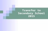 Transfer to Secondary School 2015. Choosing a school How do I know which school is right for my child? Who can help me make that decision?