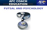 AFC COACH EDUCATION FUTSAL AND PSYCHOLOGY. AFC COACH EDUCATION Acquiring mental skills The good news is that just like their physical counterparts, mental.