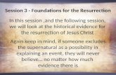 Session 3 - Foundations for the Resurrection In this session,and the following session, we will look at the historical evidence for the resurrection of.