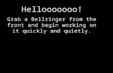 Grab a Bellringer from the front and begin working on it quickly and quietly. Hellooooooo!