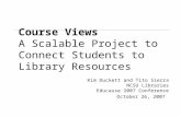 Course Views A Scalable Project to Connect Students to Library Resources Kim Duckett and Tito Sierra NCSU Libraries Educause 2007 Conference October 26,