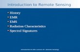 Introduction to GIS: Lecture #9 (Remote Sensing) Introduction to Remote Sensing History EMR EMS Radiation Characteristics Spectral Signatures.