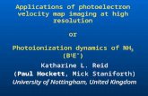 Applications of photoelectron velocity map imaging at high resolution or Photoionization dynamics of NH 3 (B 1 E  ) Katharine L. Reid (Paul Hockett, Mick.