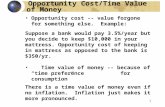 1 Opportunity Cost/Time Value of Money Opportunity cost -- value forgone for something else. Example: Suppose a bank would pay 3.5%/year but you decide.