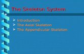 The Skeleton System  Introduction  The Axial Skeleton  The Appendicular Skeleton.