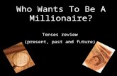 Who Wants To Be A Millionaire? Tenses review (present, past and future)