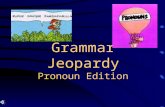 Grammar Jeopardy Pronoun Edition Grammar Jeopardy I / Me There/ Their/ They’re It’s / Its Whose / Who’s He/ Him She/ Her $100 $200 $300 $400 $500 $100.