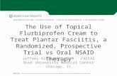 The Use of Topical Flurbiprofen Cream to Treat Plantar Fasciitis, a Randomized, Prospective Trial vs Oral NSAID Therapy Jeffery Alexander, DPM FACFAS Rush.