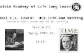 Calvin Academy of Life Long Learning The Real C.S. Lewis: His Life and Writings Compiled by Paulo F. Ribeiro, MBA, PhD, PE, IEEE Fellow Spring 2003, AD.