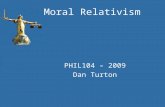 Moral Relativism PHIL104 – 2009 Dan Turton. Today Follows the Stephen Law reading Relativism Moral Relativism basics Some available positions.