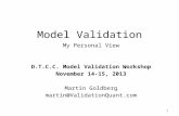 Model Validation My Personal View D.T.C.C. Model Validation Workshop November 14-15, 2013 Martin Goldberg martin@ValidationQuant.com 1.
