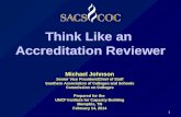 Think Like an Accreditation Reviewer 1 Michael Johnson Senior Vice President/Chief of Staff Southern Association of Colleges and Schools Commission on.