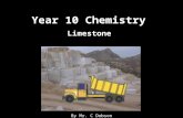 Year 10 Chemistry Limestone By Mr. C Dobson. Objectives for the remainder of the year: 1.Understand what limestone is? 2.How is it formed? 3.How to we.