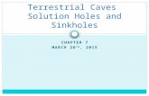 CHAPTER 7 MARCH 26 TH, 2015 Terrestrial Caves Solution Holes and Sinkholes.