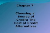 Chapter 7 Choosing a Source of Credit: The Cost of Credit Alternatives Chapter 7 Choosing a Source of Credit: The Cost of Credit Alternatives.