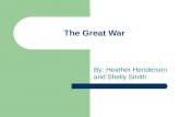 The Great War By: Heather Henderson and Shelly Smith.