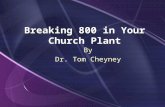Breaking 800 in Your Church Plant By Dr. Tom Cheyney By Dr. Tom Cheyney.