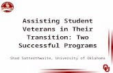 Assisting Student Veterans in Their Transition: Two Successful Programs Shad Satterthwaite, University of Oklahoma.
