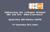 Addressing the Linkages Between GBV and HIV: What is out there? Upala Devi, GBV Advisor, UNFPA 17 th September 2013, Dakar.